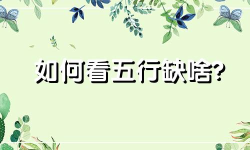 如何看五行缺啥? 如何看五行缺啥命