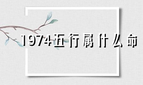 1974五行属什么命 1974五行属什么五行是什么