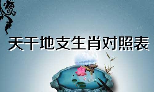 天干地支生肖对照表 五行
