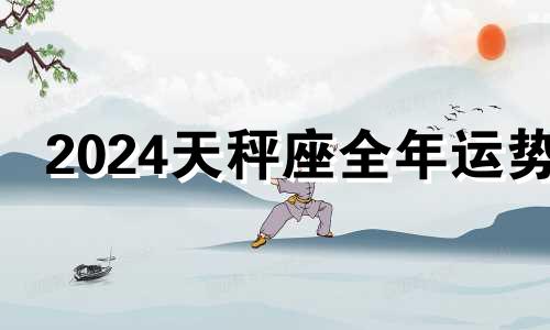 2024天秤座全年运势 天秤座2021年运势详解