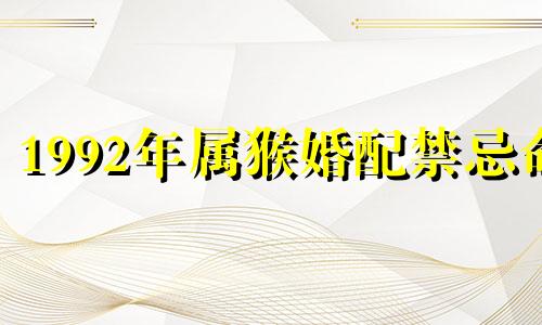 1992年属猴婚配禁忌命 1992年属猴的姻缘配什么生肖最好