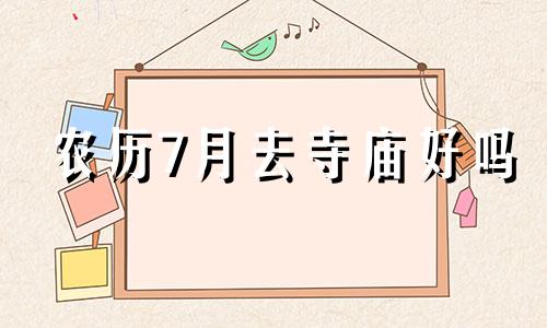 农历7月去寺庙好吗 农历7月可以去庙里拜拜吗