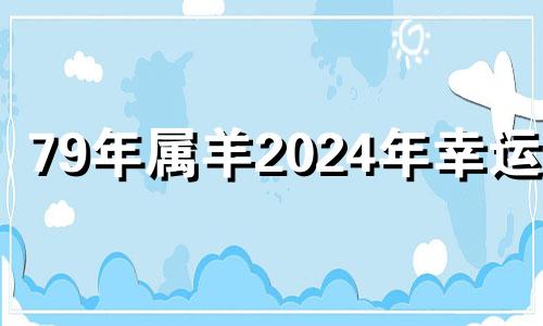 79年属羊2024年幸运色 79年女羊2024年幸运色