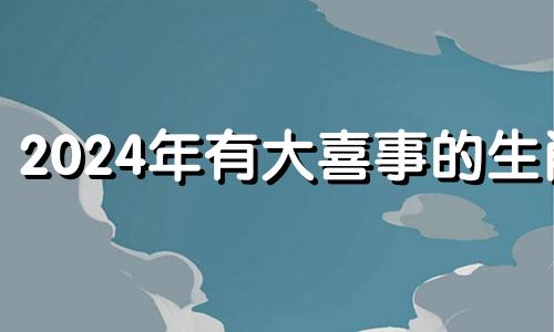 2024年有大喜事的生肖 1966年属马男2024年最大的劫