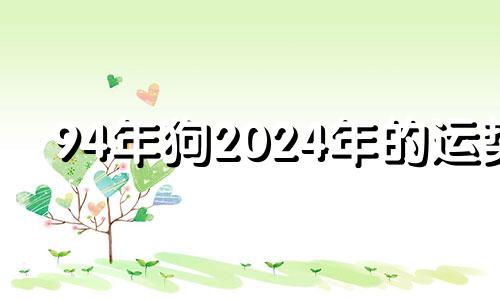 94年狗2024年的运势 1994年属狗婚姻最终归宿