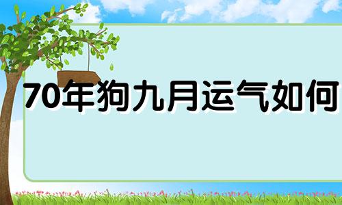 70年狗九月运气如何 