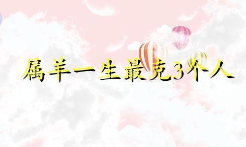 属羊一生最克3个人 1991属羊人命中注定的另一半
