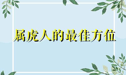 属虎人的最佳方位 属虎什么方向运气最佳