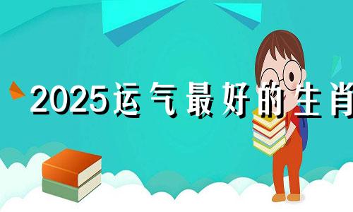 2025运气最好的生肖 属猴的2024年运势如何
