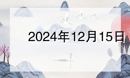 2024年12月15日 2024年12月25日农历