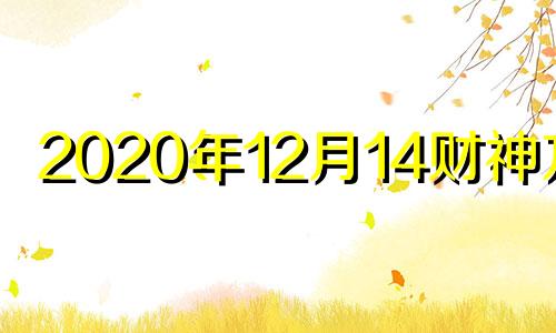 2020年12月14财神方位 2020年12月14日财运方位
