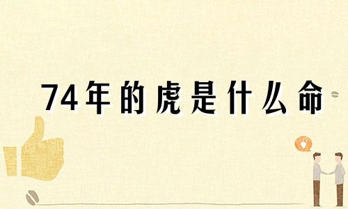 74年的虎是什么命 五行属性