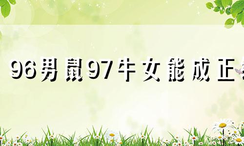 96男鼠97牛女能成正缘 属鼠男与属牛女婚姻会长久吗