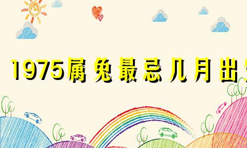 1975属兔最忌几月出生 属兔人49岁有一场大灾难