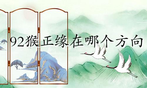 92猴正缘在哪个方向 92属猴人最旺的桃花年龄