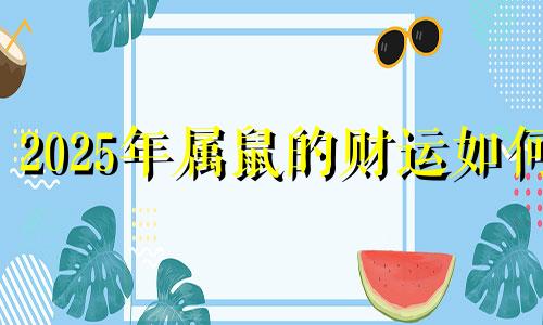 2025年属鼠的财运如何 属鼠2025年