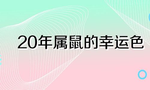 20年属鼠的幸运色 二零二一年属鼠的幸运色