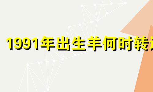 1991年出生羊何时转运 1991年属羊的到那一年运势会好些