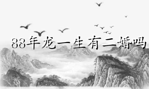 88年龙一生有二婚吗 86年虎和88年龙相配婚姻如何