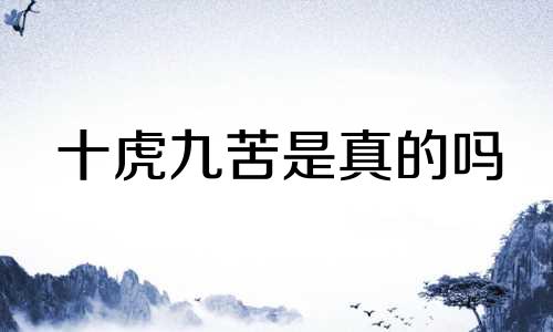 十虎九苦是真的吗 为什么说十虎九富