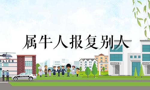 属牛人报复别人 属牛女报复心强吗