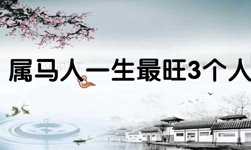 属马人一生最旺3个人 属马女人三大弱点