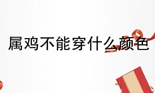 属鸡不能穿什么颜色 属鸡人永远最旺的颜色