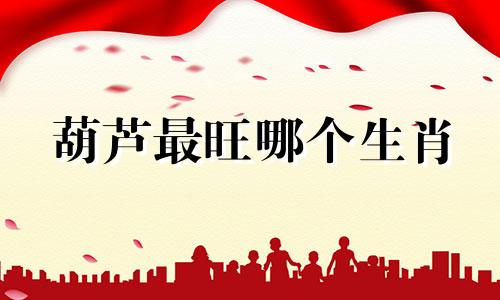 葫芦最旺哪个生肖 属马人家里可以挂葫芦吗图片