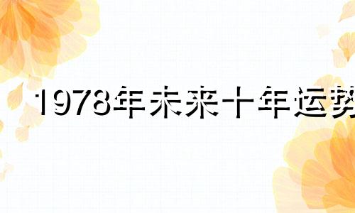 1978年未来十年运势 1978年属马的未来五年运势如何