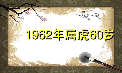 1962年属虎60岁 62年属虎的人能活多少岁