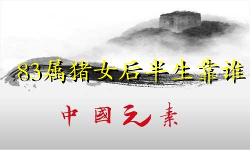 83属猪女后半生靠谁 属猪命里几个儿子