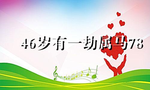 46岁有一劫属马78 1978年属马一生有几次大劫