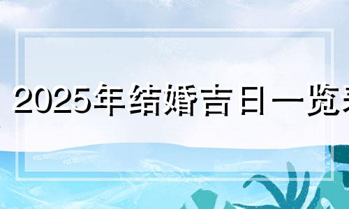 2025年结婚吉日一览表 2024最佳结婚吉日表