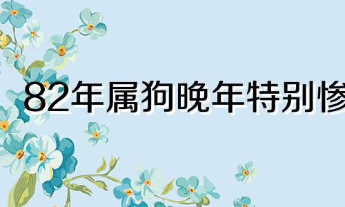 82年属狗晚年特别惨 中年