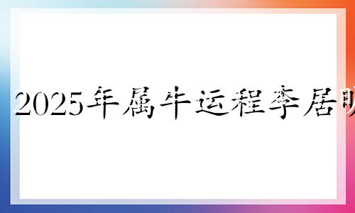 2025年属牛运程李居明 2025年属牛运程如何好