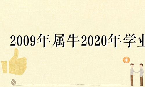 2009年属牛2020年学业 2009年属牛的今年学业怎么样