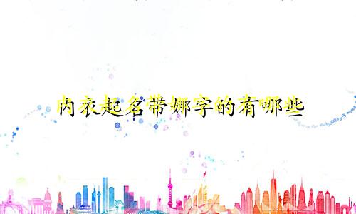 内衣起名带娜字的有哪些