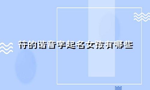 符的谐音字起名女孩有哪些
