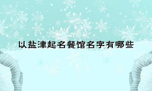 以盐津起名餐馆名字有哪些