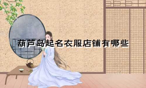 葫芦岛起名衣服店铺有哪些