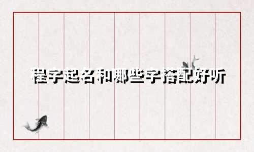 程字起名和哪些字搭配好听