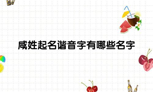 咸姓起名谐音字有哪些名字