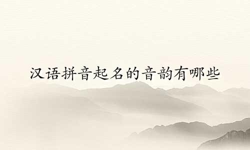 汉语拼音起名的音韵有哪些