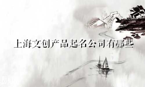 上海文创产品起名公司有哪些
