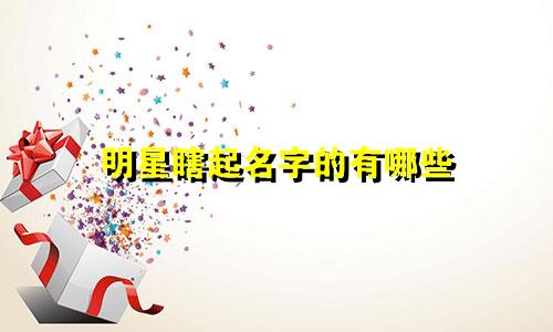 明星瞎起名字的有哪些