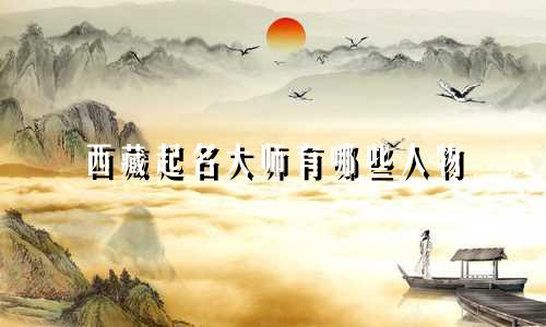 西藏起名大师有哪些人物
