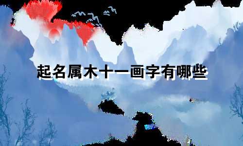 起名属木十一画字有哪些