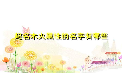 起名木火属性的名字有哪些