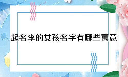 起名李的女孩名字有哪些寓意