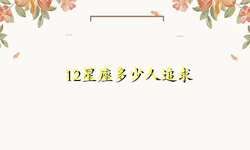 12星座多少人追求